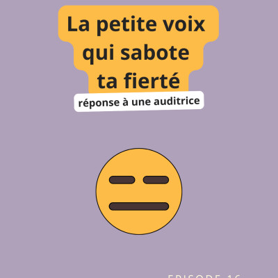 Episode 16 : Cette petite voix qui sabote ta fierté - réponse à une auditrice cover