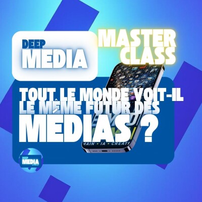 🧠 Masterclass : Tout le monde voit-il le même futur des médias ? - Deep Media 🎧 cover