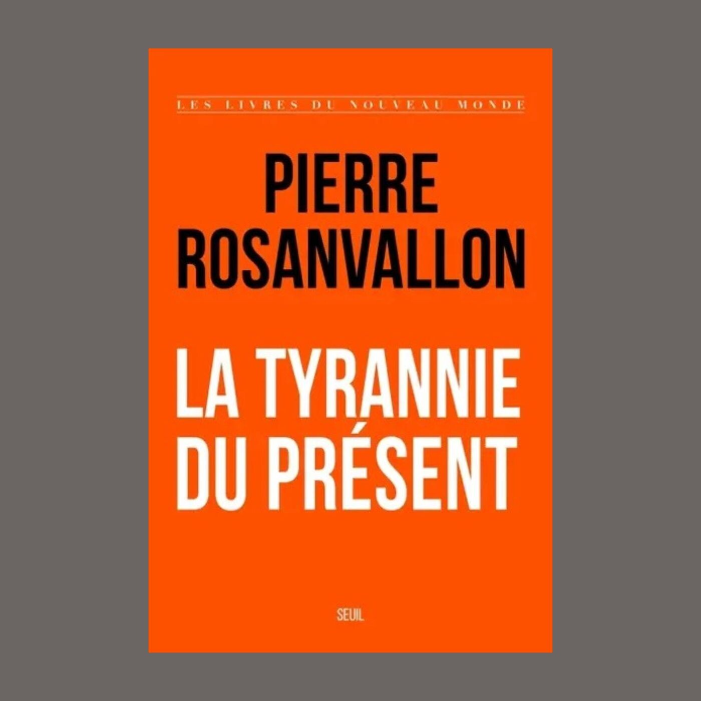 Pierre Rosanvallon - La tyrannie du présent