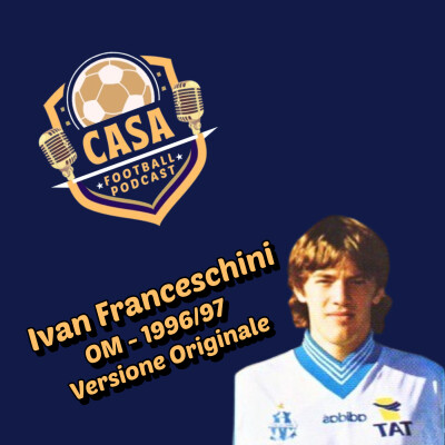 Casa Football Podcast – Episodio 14, Versione Originale : Ivan Franceschini x OM 1996 x Vélodrome x Serie A x Parma cover