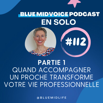 BLUE MIDVOICE EPISODE 112 PARTIE 1 : QUAND ACCOMPAGNER UN PROCHE TRANSFORME VOTRE VIE PROFESSIONNELLE cover