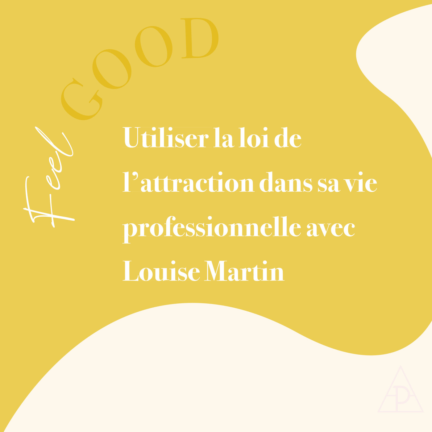 36. Feel Good: Utiliser la loi de l'attraction dans sa vie professionnelle avec Louise Martin episode artwork