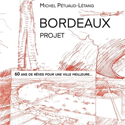 Michel Pétuaud-Létang - Bordeaux Projet : 60 ans de rêves pour une ville meilleure... cover