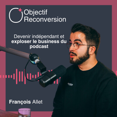 #7 - François Allet : Devenir indépendant et exploser le business du podcast cover