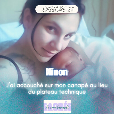 Ep 23 Ninon - J’ai accouché sur mon canapé au lieu du plateau technique cover