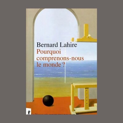 Bernard Lahire - Pourquoi comprenons-nous le monde ? cover
