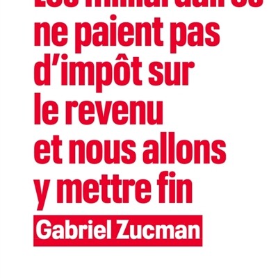Gabriel Zucman - Les milliardaires ne paient pas d’impôt sur le revenu et nous allons y mettre fin cover