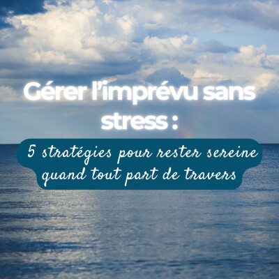 Gérer l’imprévu sans stress : 5 stratégies pour rester sereine quand tout part de travers cover