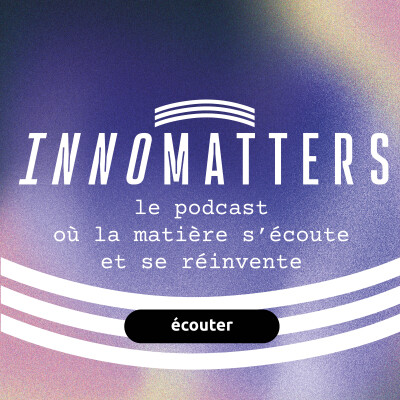 Bienvenue dans Innomatters, le podcast où la matière s'écoute et se réinvente - Bande annonce de la saison 1 cover