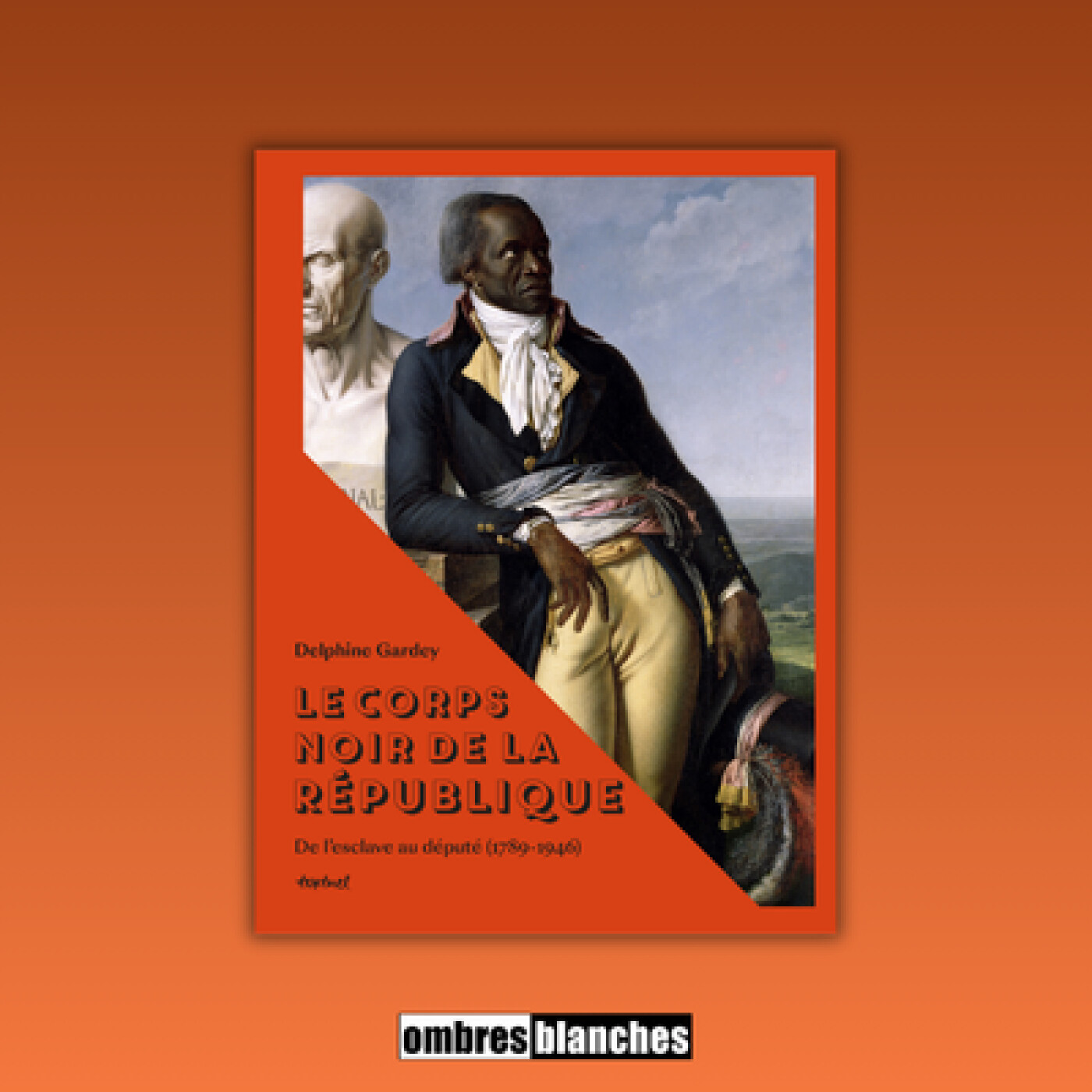 Delphine Gardey → Le corps noir de la république. De l'esclave au député (1789-1946)