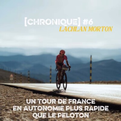 [ChRoNiQuE] : Lachlan MORTON, un tour de France en autonomie plus rapide que le peloton. Ultra cyclisme cover