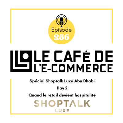 256 - Spécial Shoptalk Luxe Abu Dhabi - Day 2, Quand le retail devient hospitalité cover