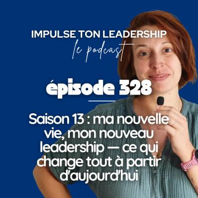 328. Saison 13 : ma nouvelle vie, mon nouveau leadership — ce qui change tout à partir d'aujourd'hui cover