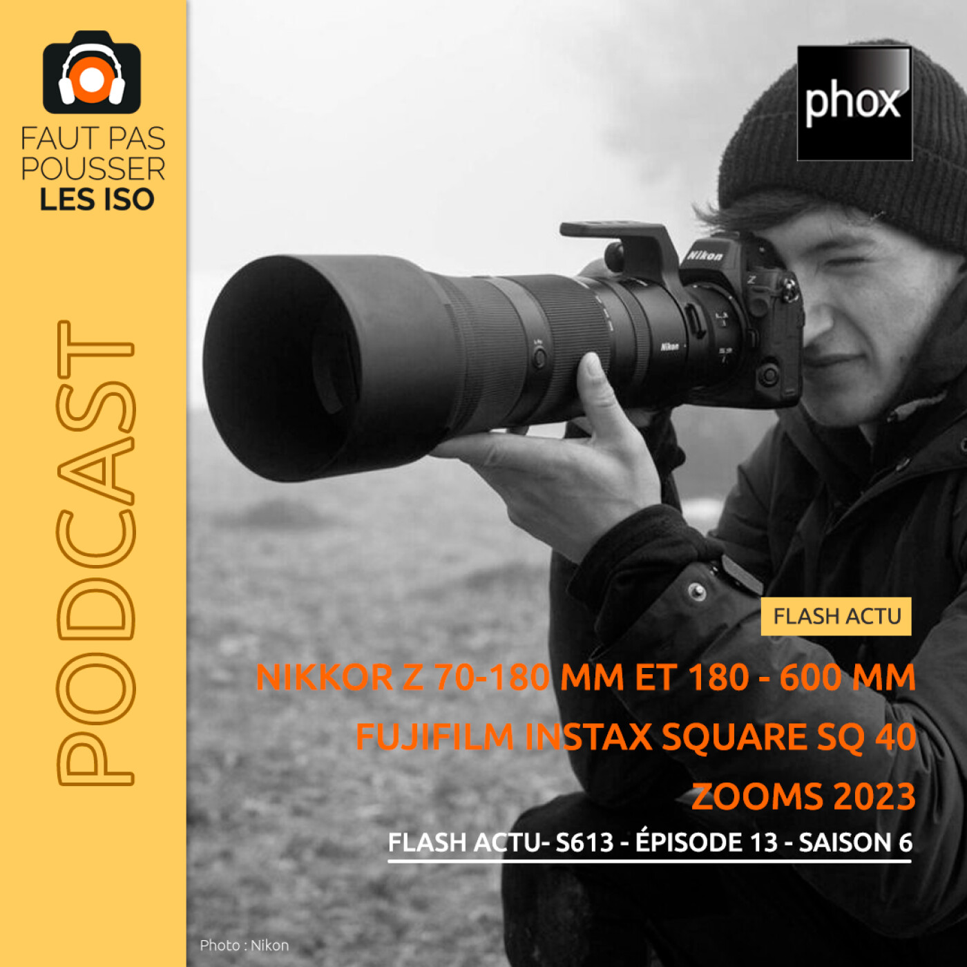 FLASH ACTU - S613 - Nikkor Z 70-180 mm f/2,8 et 180-600 mm f/5,6-6,3 VR ; Fujifilm Instax Square SQ40 et ZOOMS 2023