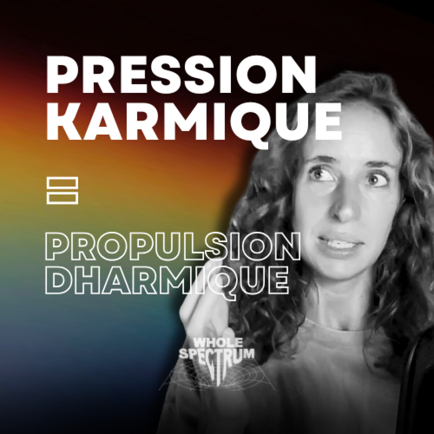 WHOLE SPECTRUM EP8 - La pression Karmique comme propulsion Dharmique. WHOLE SPECTRUM EP8 - La pression Karmique comme propulsion Dharmique.