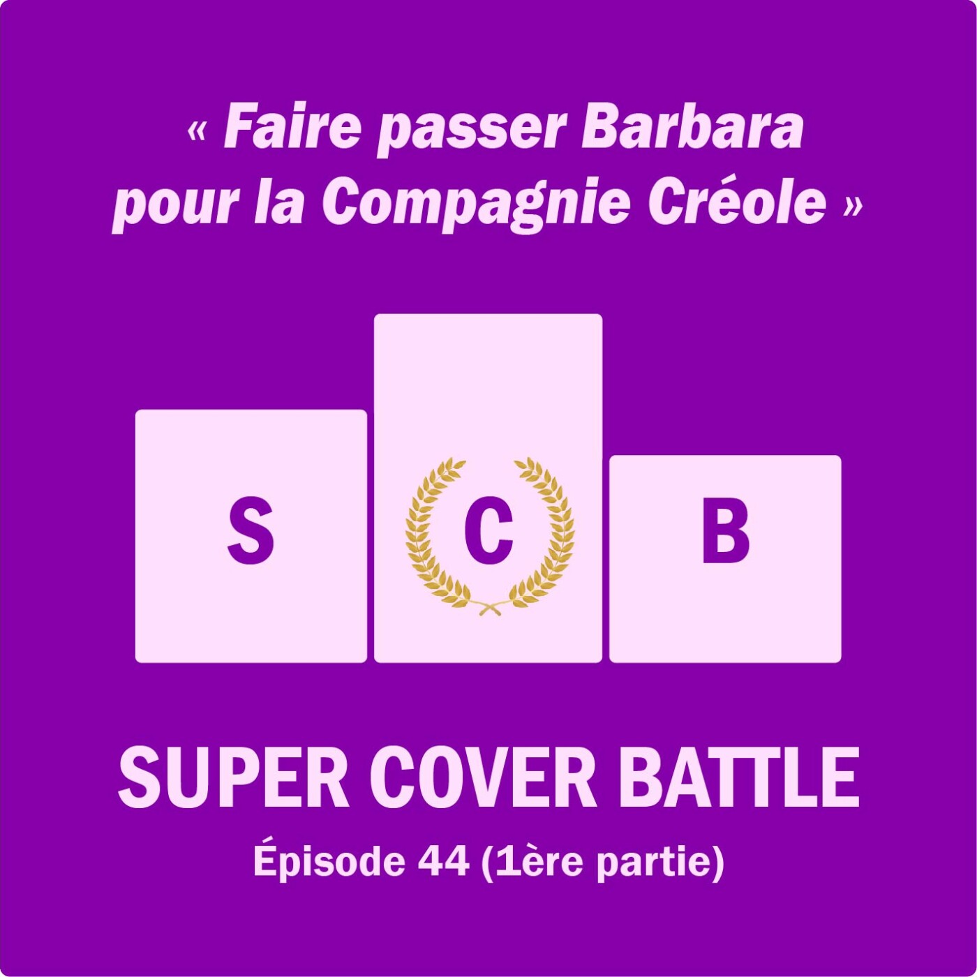 Ep 143 : Super Cover Battle 44 (1ère partie) Faire passer Barbara pour la Compagnie Créole Ep 143 : Super Cover Battle 44 (1ère partie) Faire passer Barbara pour la Compagnie Créole