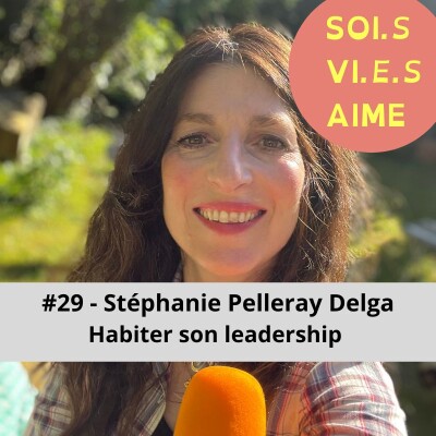 #29Hors-série: entre vulnérabilité et force, impermanence et présence à Soi, habiter pleinement son leadership avec Stéphanie Pelleray Delga cover
