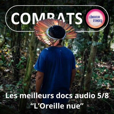S05E84 Les meilleurs docs audio 5/8 : "L'Oreille nue", à l'écoute des sons d'Amazonie (Éloïse Guénard, Rodolphe Alexis) cover