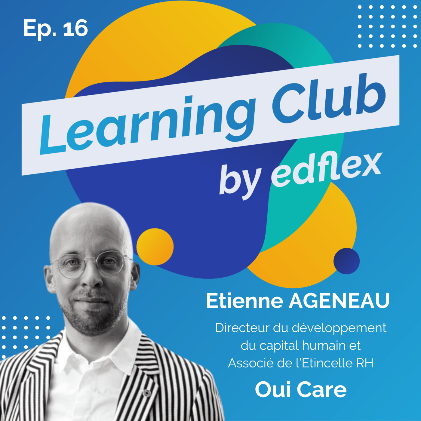 #16. Etienne AGENEAU - Oui Care : Ouvrir son académie d'entreprise aux familles des salariés, le futur de la formation ?