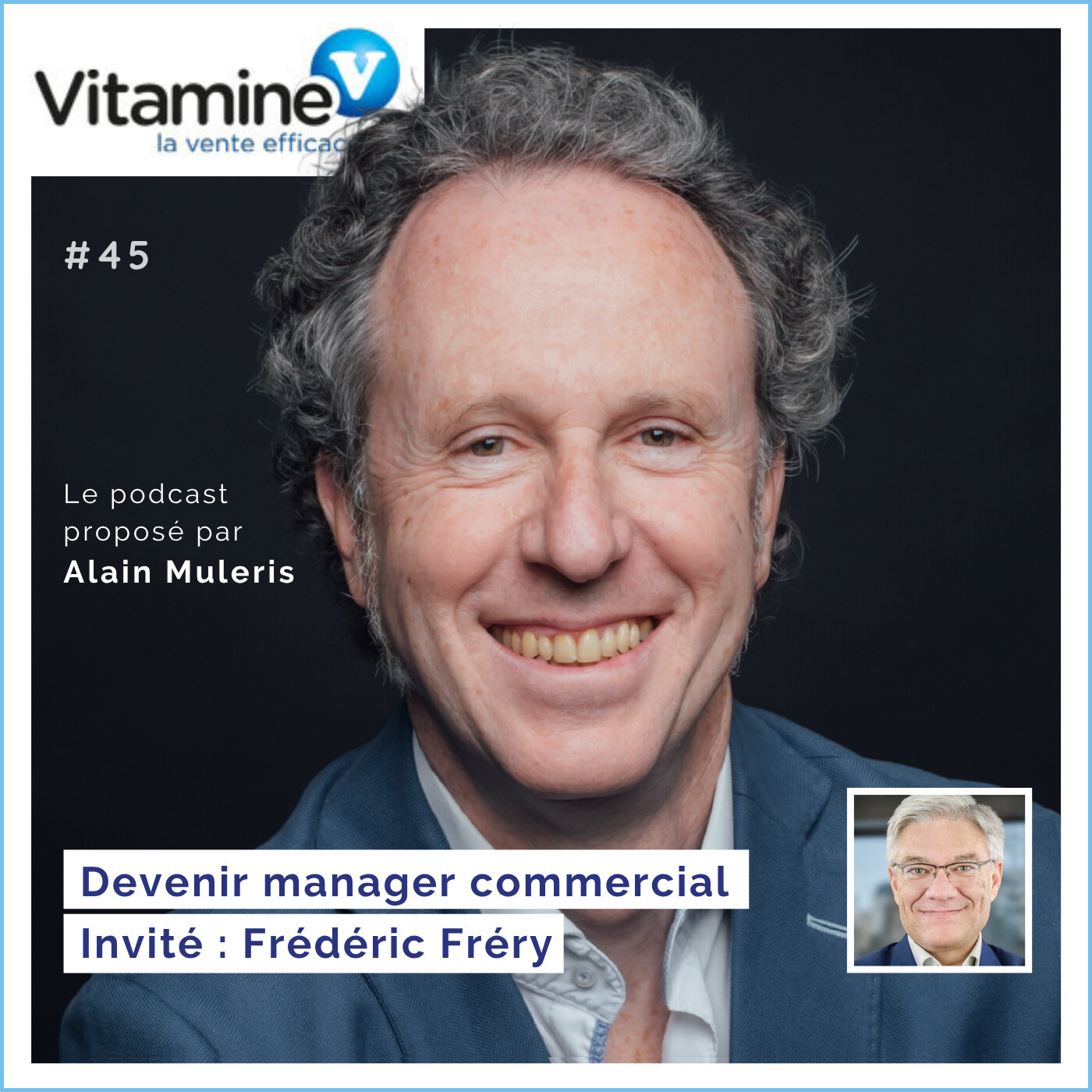 Devenir Manager Commercial #45 avec Alain Muleris - Invité Frédéric Fréry