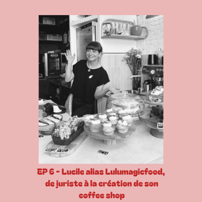EP 6 - Lucile alias Lulumagicfood, de juriste à la création de son coffee shop cover