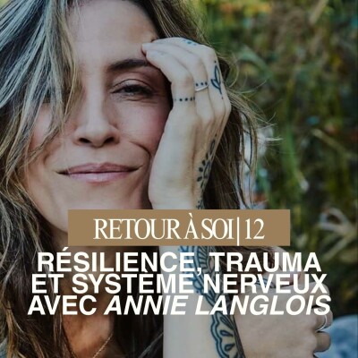 12 | Résilience, trauma et système nerveux : ce que ton corps n'a jamais pu terminer (avec Annie Langlois) cover