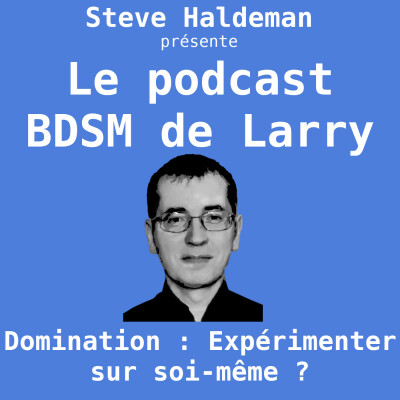 Le podcast BDSM de Larry - Domination : Doit-on expérimenter sur soi-même cover