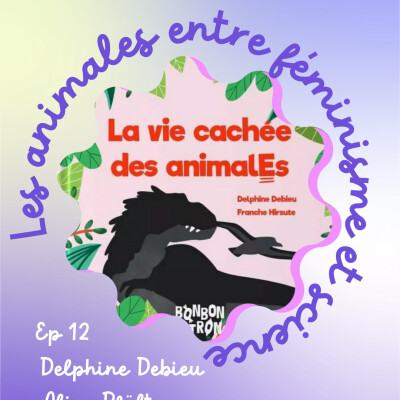 Ep 12 : Les animales entre féminisme et science - Avec Delphine Debieu et Alice Pfältzer cover