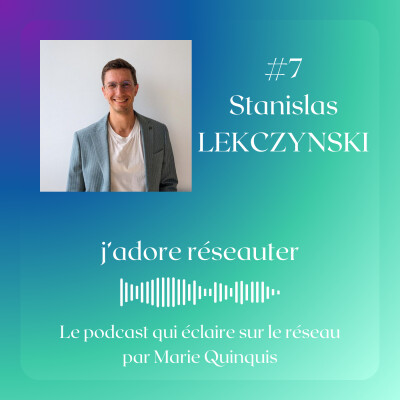 #7 Stanislas Lekczynski - Réseauter pour accueillir l'inconnu sans crainte cover