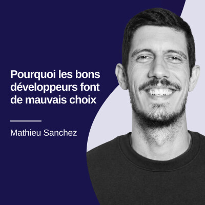 Pourquoi les bons développeurs font de mauvais choix - Mathieu Sanchez #47 cover