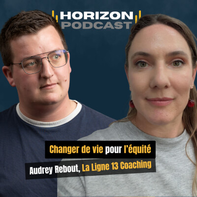 Changer de vie pour l’équité : Audrey Rebout, La Ligne 13 Coaching | Horizon Podcast #5 cover
