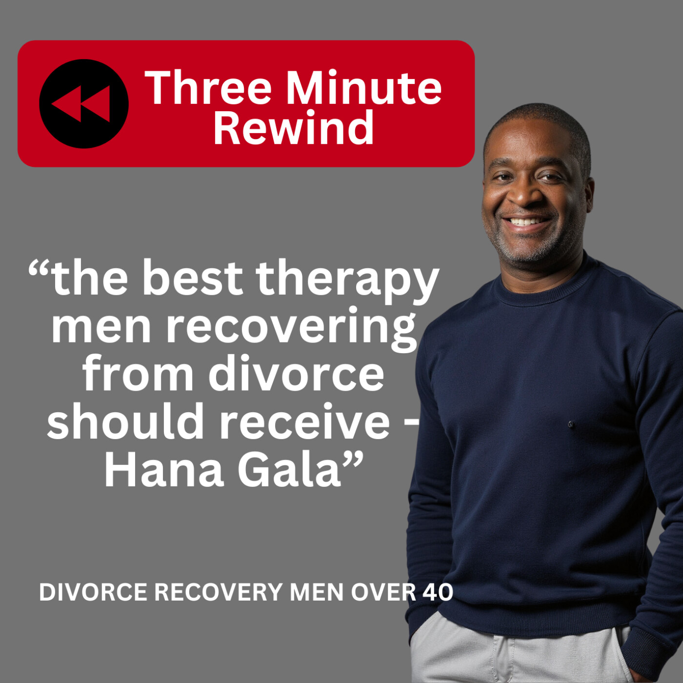 The Best Divorce Recovery Therapy Men Should Receive - Hana Gala /3 Minute Rewind episode artwork