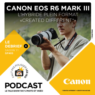 LE DÉBRIEF - SPE 1105 - CANON EOS R6 MARK III, L'HYBRIDE PLEIN FORMAT « CREATED DIFFERENT* » cover
