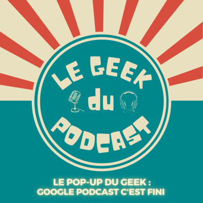 Pop Up du Geek : Google Podcast c'est fini 🙁 cover