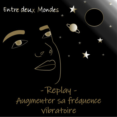 Entre deux Mondes - Replay - Comment augmenter sa fréquence vibratoire? cover