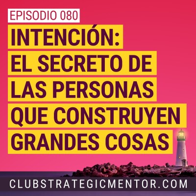 Ep080 - Los secretos de los que construyen grandes cosas: el poder transformador de la intención cover