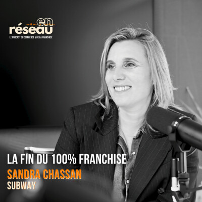 La fin du 100% franchise // Avec Sandra Chassan - CEO de Subway France, Belgique & Luxembourg cover