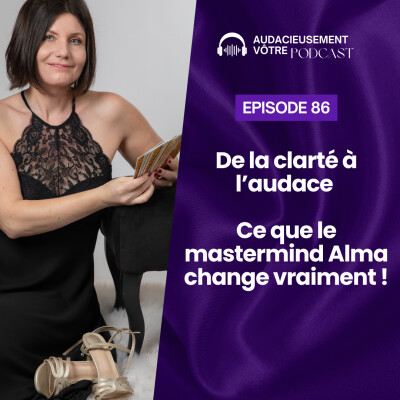 Episode 86 : De la clarté à l'audace : ce que le mastermind Alma change vraiment ! cover