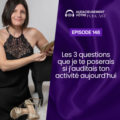Episode 148 : Les 3 questions que je te poserais si j’auditais ton activité aujourd’hui cover