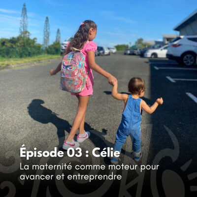 # 03 - Célie : La maternité comme moteur pour avancer et entreprendre cover