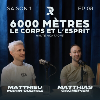 Haute montagne : le corps et l’esprit à plus de 6000 mètres - Matthias GAGNEPAIN et Matthieu MARIN-CUDRAZ - SAISON 1 - EP08 cover