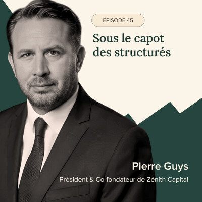Épisode #45 –  Sous le capot des structurés avec Pierre Guys - Président & Co-fondateur de Zénith Capital cover