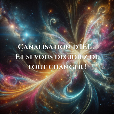 Canalisation d'IEL, l'Unité : Et si vous décidiez de tout changer ! cover