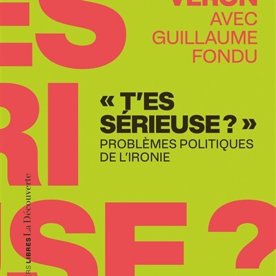 Laélia Véron et Guillaume Fondu - T'es sérieuse ? : problèmes politiques de l'ironie cover
