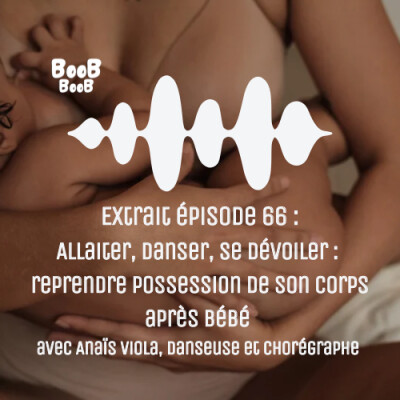 Extrait épisode 66 : Allaiter, danser, se dévoiler : reprendre possession de son corps après bébé avec Anaïs Viola, danseuse et chorégraphe cover