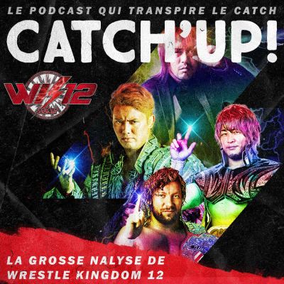 Catch'up! NJPW Wrestle Kingdom 12 — La Grosse Analyse cover
