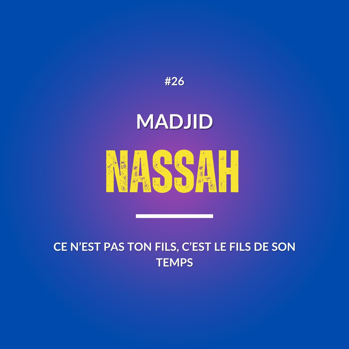#26 C'EST PAS TON FILS, C'EST LE FILS DE SON TEMPS avec Madjid