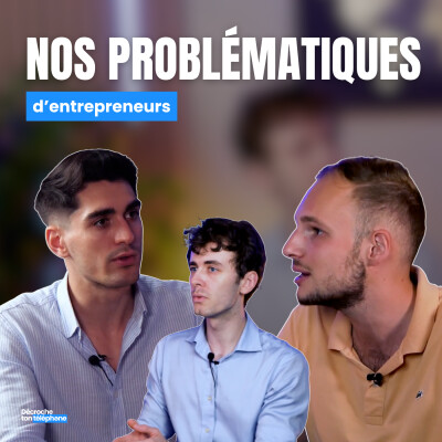 Nos problématiques d'entrepreneurs - Romain, William & Alexis : Décroche ton téléphone cover