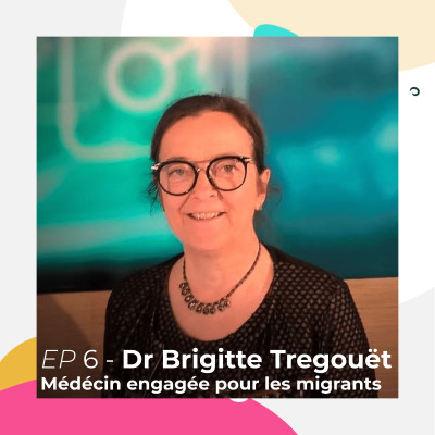 EP 06 : Docteur Brigitte Tregouët, Médecin engagée pour les migrants cover