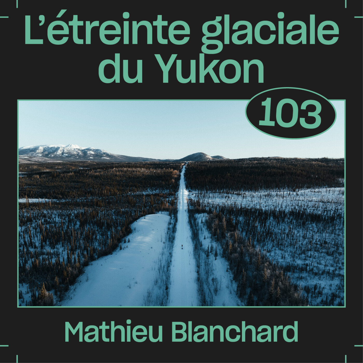 #103 — L'étreinte glaciale du Yukon, avec Mathieu Blanchard